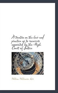 Front cover_A Treatise On The Law And Practice As To Receivers Appointed By The High Court Of Justice