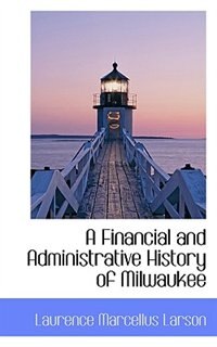 Couverture_A Financial And Administrative History Of Milwaukee