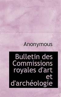 Bulletin Des Commissions Royales D'art Et D'archéologie