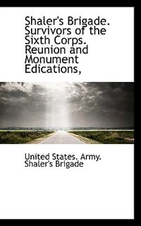 Couverture_Shaler's Brigade. Survivors Of The Sixth Corps. Reunion And Monument Edications,
