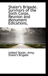 Couverture_Shaler's Brigade. Survivors Of The Sixth Corps. Reunion And Monument Edications,