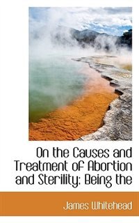Front cover_On The Causes And Treatment Of Abortion And Sterility