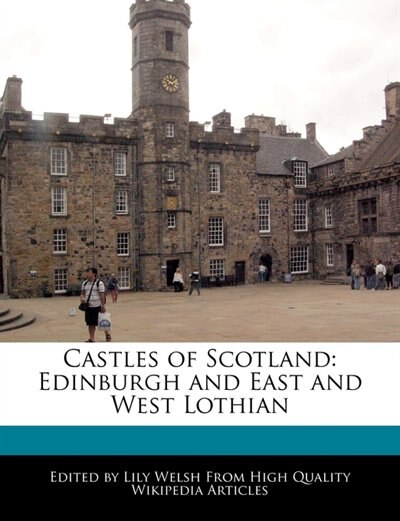 Castles Of Scotland: Edinburgh And East And West Lothian