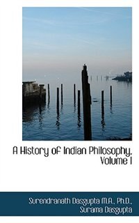 A History Of Indian Philosophy, Volume I