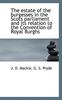 Couverture_The Estate Of The Burgesses In The Scots Parliament And Its Relation To The Convention Of Royal Burg