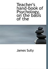 Teacher's Hand-book Of Psychology, On The Basis Of The