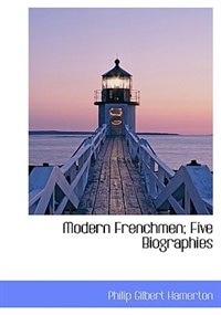 Modern Frenchmen; Five Biographies