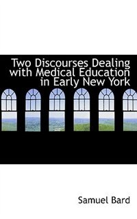 Front cover_Two Discourses Dealing With Medical Education In Early New York