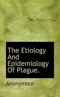 The Etiology And Epidemiology Of Plague.