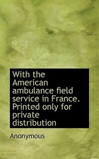 Couverture_With The American Ambulance Field Service In France. Printed Only For Private Distribution