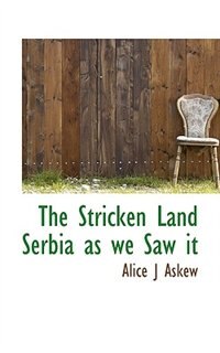 Front cover_The Stricken Land Serbia As We Saw It