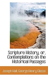 Scripture History, Or, Contemplations On The Historical Passages