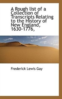 A Rough List Of A Collection Of Transcripts Relating To The History Of New England, 1630-1776,