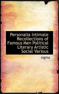 Front cover_Personalia Intimate Recollections Of Famous Men Political Literary Artistic Social Various