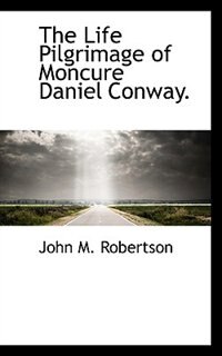 Front cover_The Life Pilgrimage Of Moncure Daniel Conway.