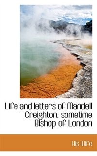 Front cover_Life And Letters Of Mandell Creighton, Sometime Bishop Of London