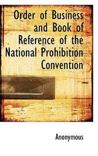 Couverture_Order Of Business And Book Of Reference Of The National Prohibition Convention