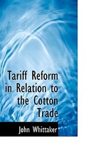 Front cover_Tariff Reform In Relation To The Cotton Trade