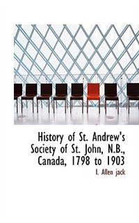 History Of St. Andrew's Society Of St. John, N.b., Canada, 1798 To 1903