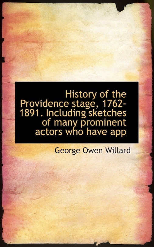 Couverture_History Of The Providence Stage, 1762-1891. Including Sketches Of Many Prominent Actors Who Have App
