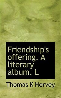 Friendship's Offering. A Literary Album. L