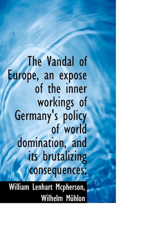 Front cover_The Vandal of Europe, an Expos of the Inner Workings of Germany's Policy of World Domination, and I