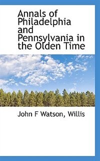 Couverture_Annals Of Philadelphia And Pennsylvania In The Olden Time