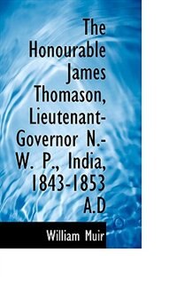 Couverture_The Honourable James Thomason, Lieutenant-governor N.-w. P., India, 1843-1853 A.d