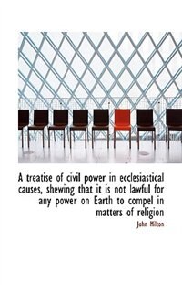 Couverture_A Treatise Of Civil Power In Ecclesiastical Causes, Shewing That It Is Not Lawful For Any Power On E