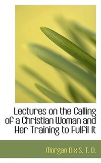 Lectures On The Calling Of A Christian Woman And Her Training To Fulfil It