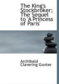 Front cover_The King's Stockbroker; The Sequel To 'a Princess Of Paris'