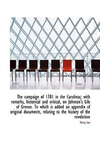 Front cover_The Campaign Of 1781 In The Carolinas; With Remarks, Historical And Critical, On Johnson's Life Of G