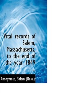 Front cover_Vital Records Of Salem, Massachusetts, To The End Of The Year 1849 ..