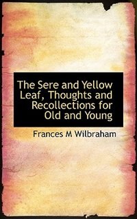 Couverture_The Sere And Yellow Leaf, Thoughts And Recollections For Old And Young
