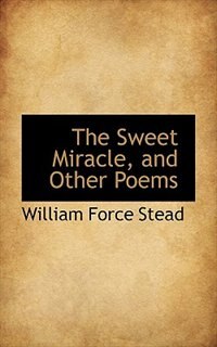 The Sweet Miracle, And Other Poems