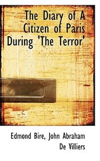 The Diary Of A Citizen Of Paris During 'the Terror'