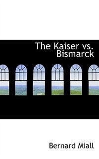 The Kaiser Vs. Bismarck