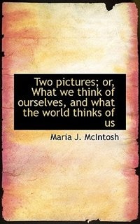 Two Pictures; Or, What We Think Of Ourselves, And What The World Thinks Of Us