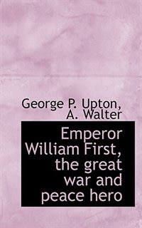 Couverture_Emperor William First, The Great War And Peace Hero