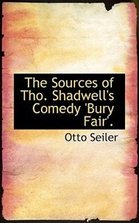 Couverture_The Sources Of Tho. Shadwell's Comedy 'bury Fair'.