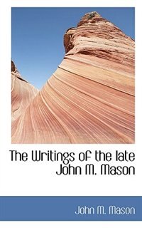 The Writings Of The Late John M. Mason