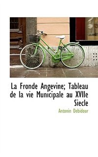 Front cover_La Fronde Angevine; Tableau De La Vie Municipale Au Xviie Siecle