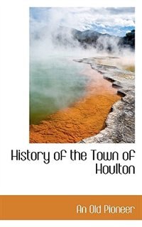 History Of The Town Of Houlton