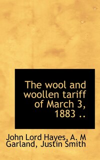 Front cover_The Wool And Woollen Tariff Of March 3, 1883 ..