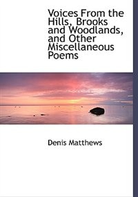 Voices From The Hills, Brooks And Woodlands, And Other Miscellaneous Poems