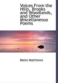 Voices From The Hills, Brooks And Woodlands, And Other Miscellaneous Poems