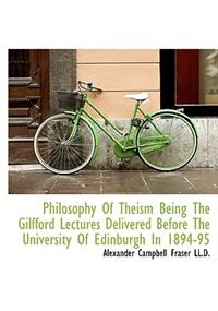 Couverture_Philosophy Of Theism Being The Gilfford Lectures Delivered Before The University Of Edinburgh In 189
