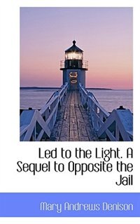 Couverture_Led To The Light. A Sequel To Opposite The Jail