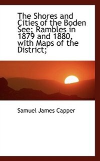 Couverture_The Shores And Cities Of The Boden See; Rambles In 1879 And 1880, With Maps Of The District;