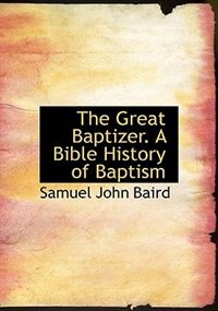 Front cover_The Great Baptizer. A Bible History Of Baptism